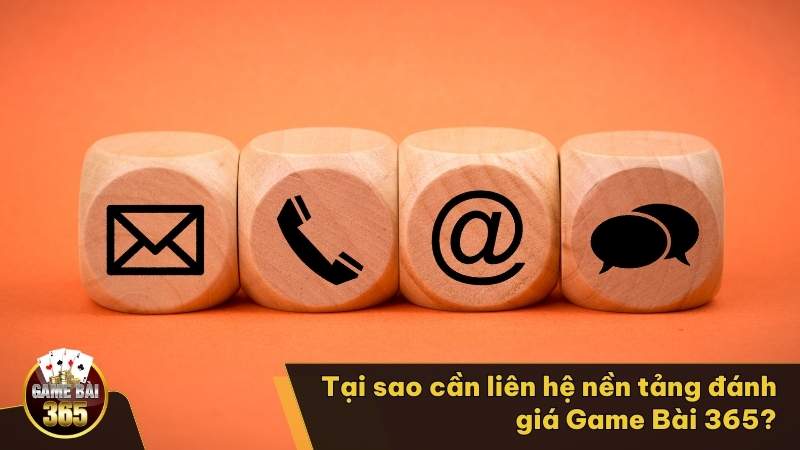 Tại sao cần liên hệ nền tảng đánh giá Game Bài 365?