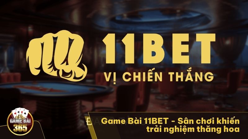 Trải nghiệm thăng hoa cùng Game Bài 11BET